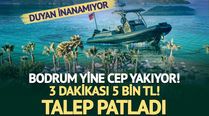 Bodrum yine cep yakıyor! 3 dakikası 5 bin TL! Talep patladı