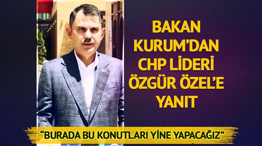 Bakan Kurum'dan CHP lideri Özel'e yanıt! "Burada bu konutları yine yapacağız"