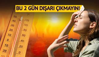 Bu 2 gün dışarı çıkmayın: Yeni sıcak hava dalgası bu hafta kavuracak