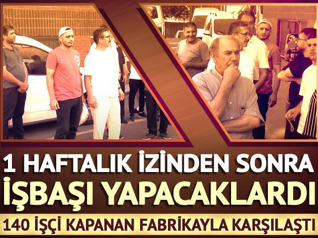 İzinden sonra işbaşı yapacak 140 işçi kapanan fabrikayla karşılaştı