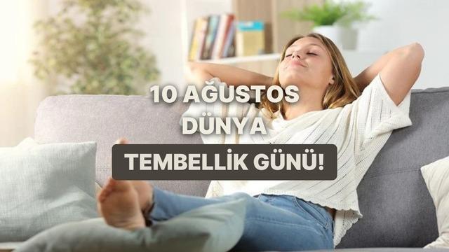 Dünya tembellik günü kutlu olsun! Sana iyi gelecek tembellik önerilerimiz -10 ağustos