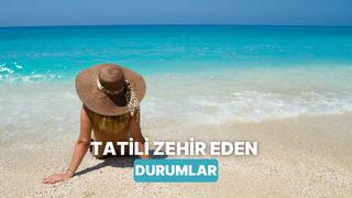 İnsanı geldiğine pişman ederler! Tatili bir anda zehir etmeyi başaran 10 şey