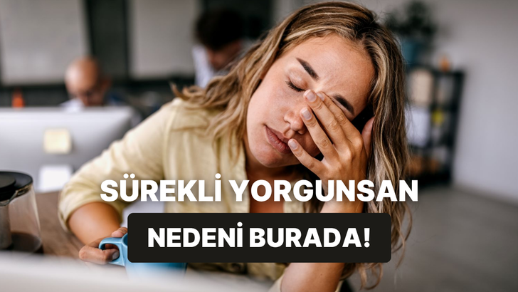 Sürekli yorgun hissediyorsan buraya! Bu biraz senin hatan olabilir...