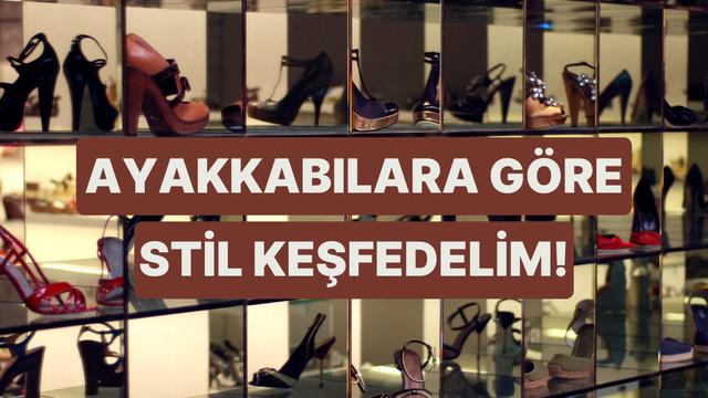 Ayakkabı seçimlerine göre stilini analiz ediyoruz!