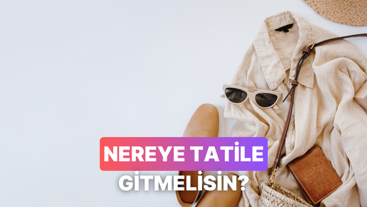 Bize tarzından bahset, sana nereye tatile gitmen gerektiğini söyleyelim!