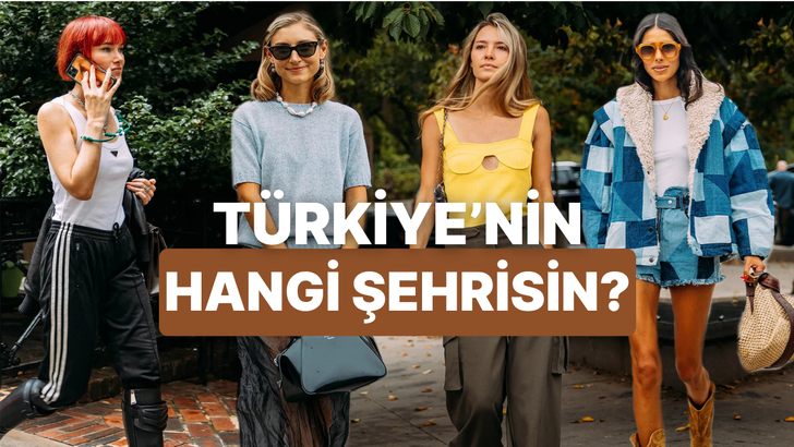 Tarzına göre Türkiye’nin hangi şehrisin?
