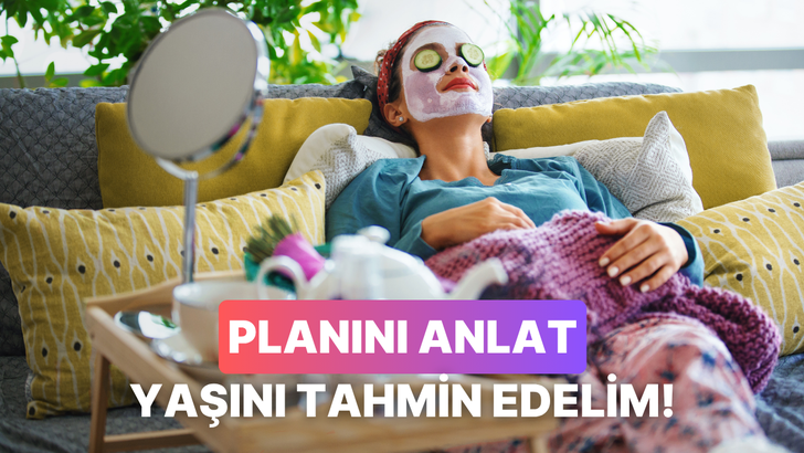 Bize hafta sonu için planlarından bahset, yaşını tahmin edelim! 
