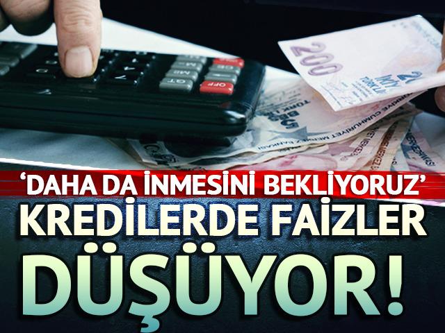 Kredilerde faizler düşüyor! 'Daha da inmesini bekliyoruz'