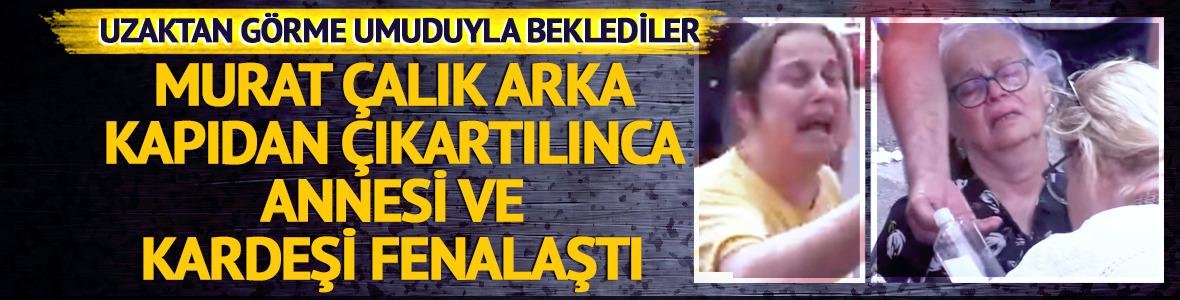 Murat Çalık arka kapıdan çıkarıldı, ailesi fenalık geçirdi