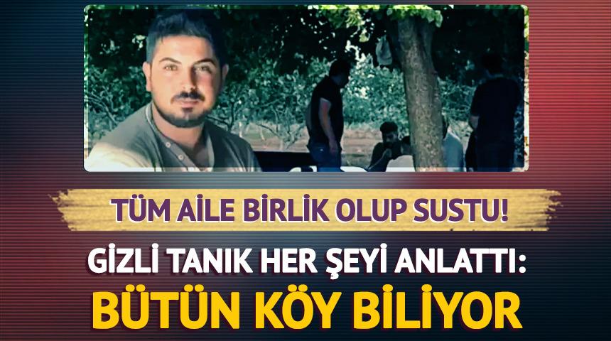 Gizli tanık her şeyi anlattı: Bütün köy biliyor