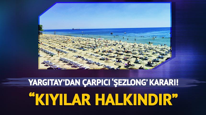 Yargıtay'dan çarpıcı 'şezlong' kararı! "Kıyılar halkındır"