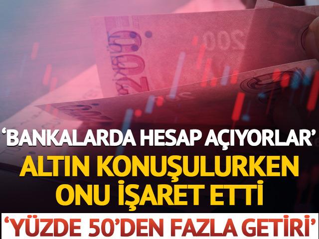 'Bankalarda hesap açıyorlar' Altın konuşulurken onu işaret etti 'Yüzde 50'den fazla getiri'