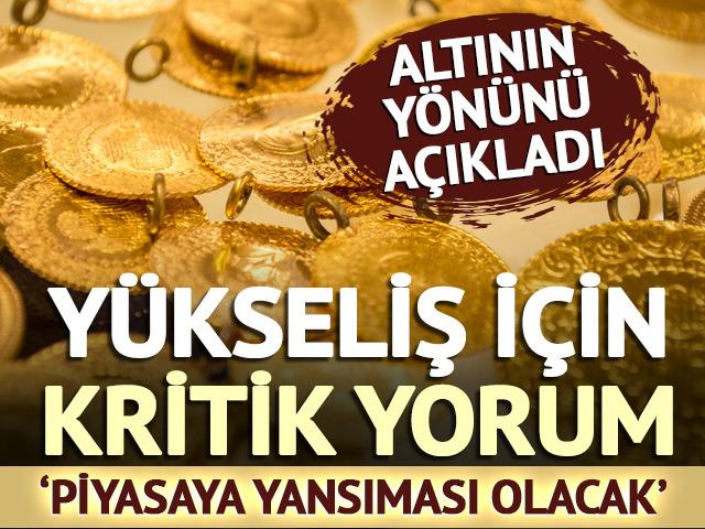 Altının yönünü açıkladı! Yükseliş için kritik yorum 'Piyasaya yansıması olacak'