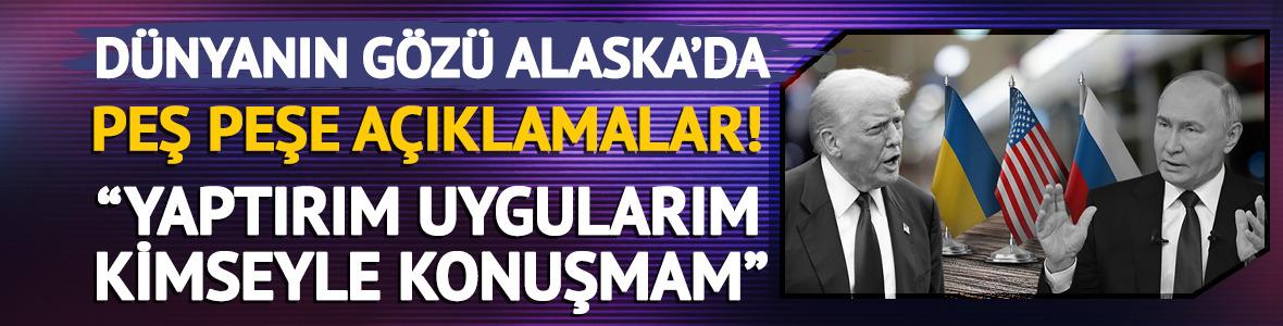 Dünyanın gözü Alaska'da! Trump ve Kremli'nden açıklama