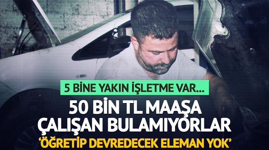 50 bin TL maaşa çalışan bulamıyorlar! 'Öğretip devredecek eleman yok'