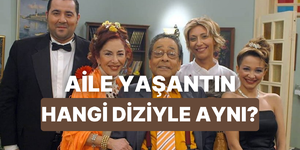Senin aile yaşantın hangi dizideki aileyle benzer?