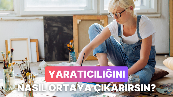 Yaratıcılığını ortaya çıkarmak için neye ihtiyacın var?