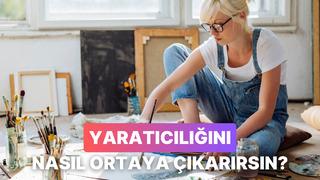 Yaratıcılığını ortaya çıkarmak için neye ihtiyacın var?