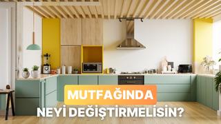 Mutfağında yapman gereken değişiklik ne?