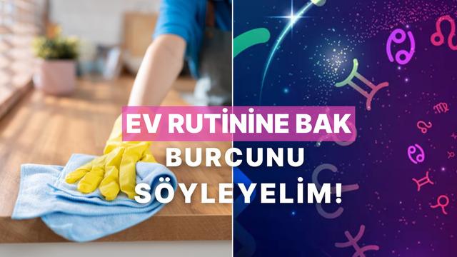 Bize ev temizliği rutininden bahset, burcunu tahmin edelim!