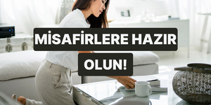Misafir öncesi panik yaşamamak için bu önerilerimize kulak verin! 
