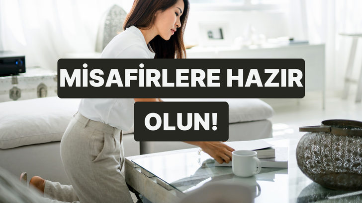 Misafir öncesi panik yaşamamak için bu önerilerimize kulak verin! 