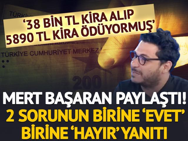 '38 bin TL kira alıp 5890 TL kira ödüyormuş' Mert Başaran paylaştı