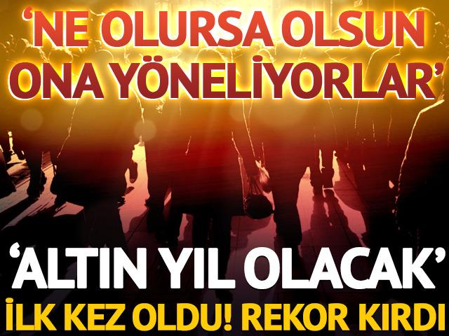 'Altın yıl olacak' Rekor kırdı 'Ne olursa olsun ona yöneliyorlar'