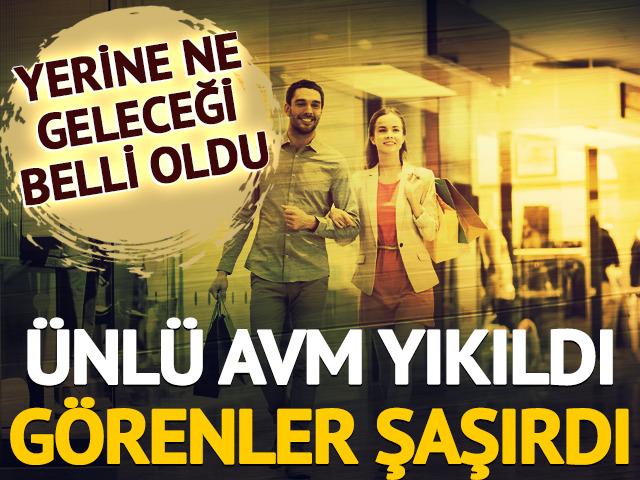 Ünlü AVM yıkıldı, görenler şaşırdı! Yerine ne geleceği belli oldu