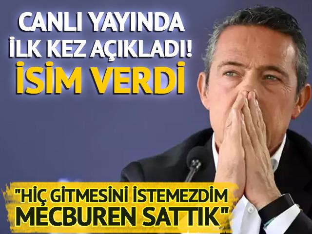 Ali Koç: "Hiç gitmesini istemezdim ama mecburen sattık"