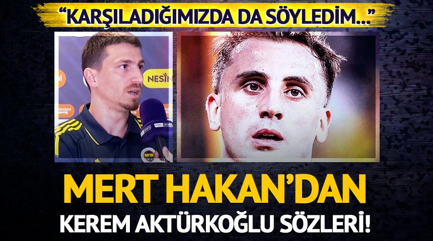 Mert Hakan Yandaş'tan Kerem Aktürkoğlu açıklaması geldi! "İlk karşıladığımda da söyledim..."