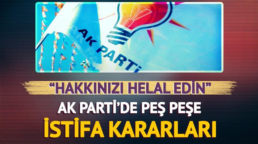 AK Parti'de peş peşe istifa kararları! 'Hakkınızı helal edin'