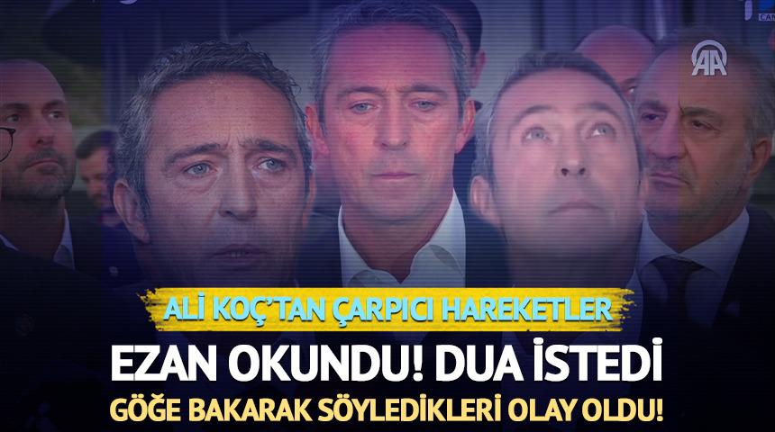 Ali Koç ezan okununca duraksadı! Göğe baktı...