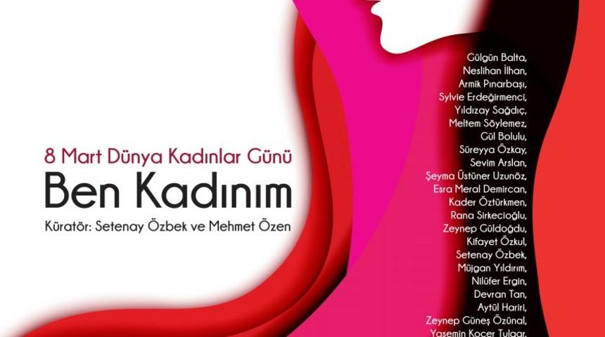 Kadın sanat&ccedil;ıların g&ouml;z&uuml;nden 8 Mart: &ldquo;Ben Kadınım&rdquo;&nbsp;