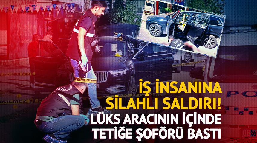 İş insanına silahlı saldırı! Lüks aracının içinde şoförü vurdu