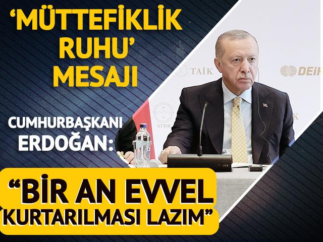 Cumhurbaşkanı Erdoğan'dan 'Müttefiklik ruhu' mesajı!  "Bir an evvel kurtarılması lazım"