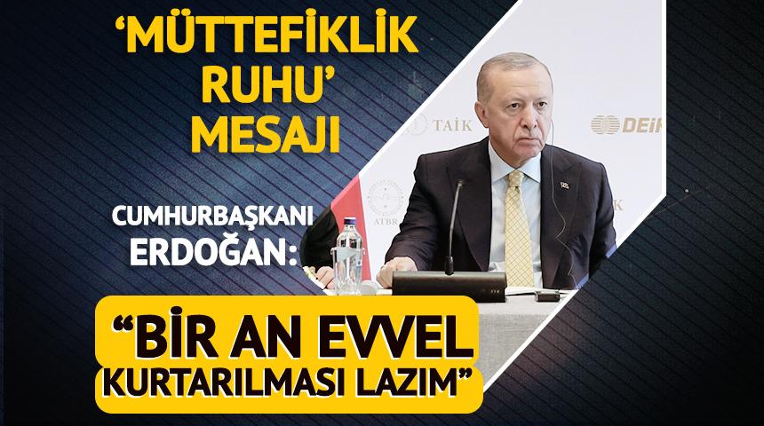 Cumhurbaşkanı Erdoğan'dan 'Müttefiklik ruhu' mesajı!  "Bir an evvel kurtarılması lazım"