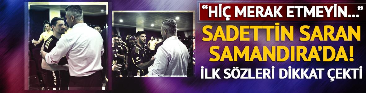 Yeni başkan Sadettin Saran Samandıra'da! İlk sözleri dikkat çekti: Hiç merak etmeyin...
