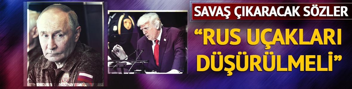 Trump'tan savaş çıkaracak sözler: "NATO ülkeleri Rus uçaklarını düşürmeli"
