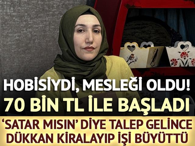 Hobiydi, mesleği oldu! 70 bin TL ile başladı 'Satar mısın' diye talep gelince dükkan kiraladı