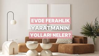 Evde ferahlık hissi yaratacak 10 dokunuş