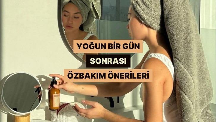 Yoğun bir günün ardından rahatlamanı sağlayacak öz bakım önerileri