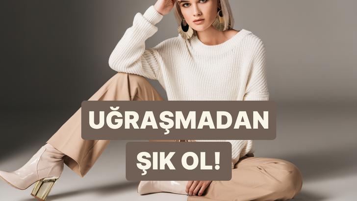 Çok uğraşmadan şık görünmek ister misin? Bu içerik sana rehber olacak!