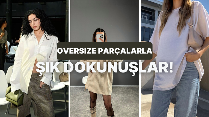 Oversize parçalarla bile şık görüneceğin 8 kombin