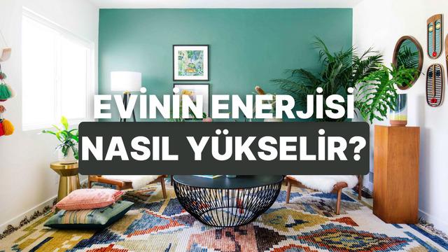 Evinin enerjisini yükseltecek 10 tüyo