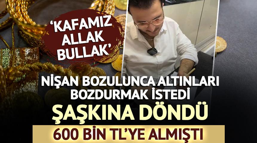 Nişan bozulunca altınları bozdurmak istedi, şaşkına döndü!