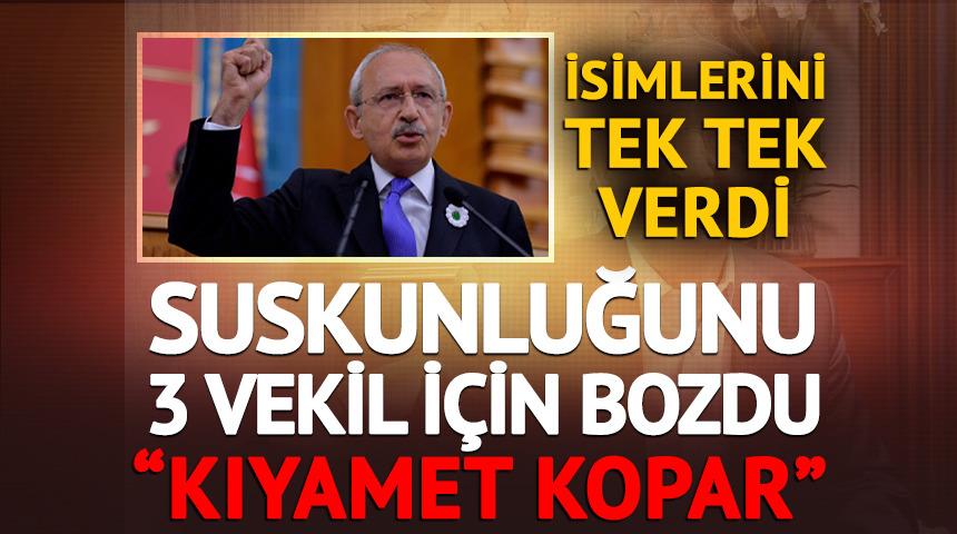 Kılıçdaroğlu suskunluğunu 3 milletvekili için bozdu! Tek tek isimlerini sıraladı: 'Kıyamet kopar'