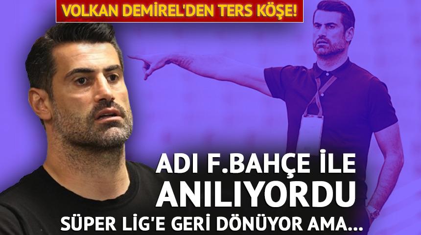 Volkan Demirel'den ters köşe! Süper Lig'e dönüyor ama...
