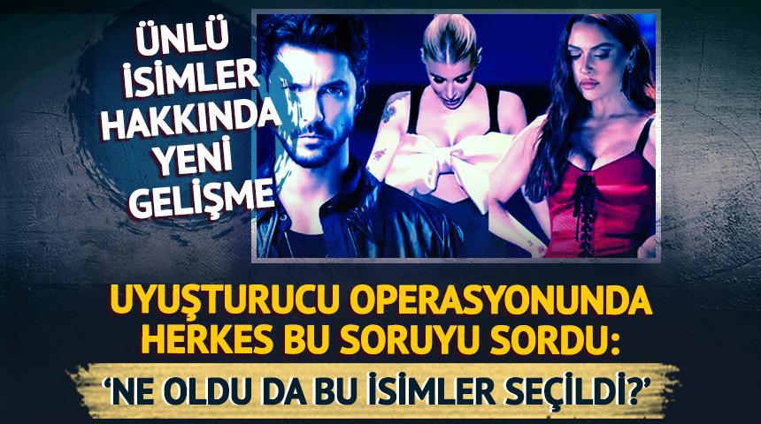 Ünlü isimlere uyuşturucu operasyonu! Herkes bu soruyu sordu: 'Ne oldu da bu isimler seçildi?' 