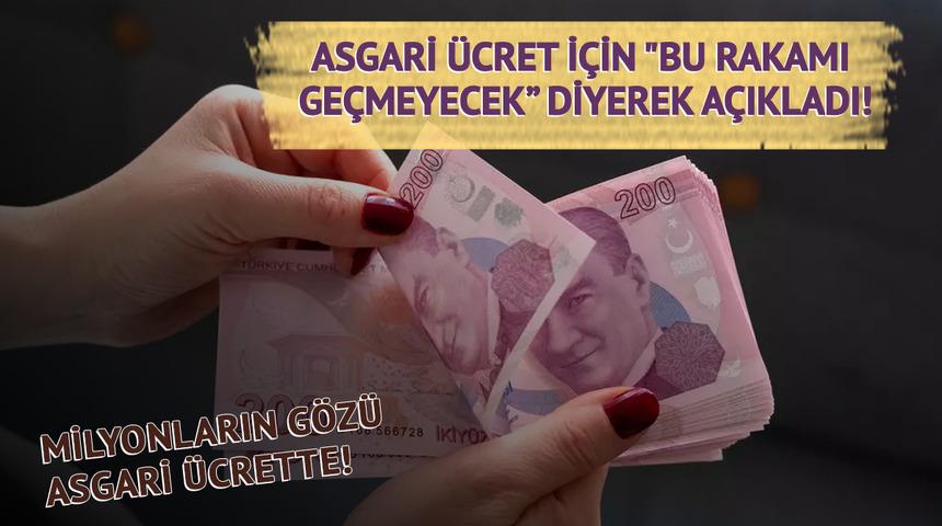 Asgari ücret için "bu rakamı geçmeyecek” diyerek açıkladı! Geçen sene nokta atışı yapmıştı